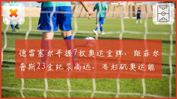 德雷塞尔手握7枚奥运金牌,距菲尔普斯23金纪录尚远,洛杉矶奥运能跨越几座?