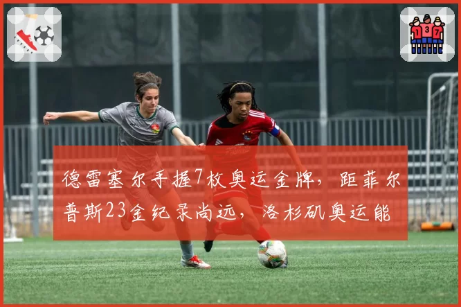 德雷塞尔手握7枚奥运金牌,距菲尔普斯23金纪录尚远,洛杉矶奥运能跨越几座?
