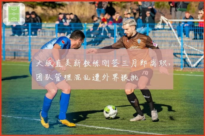 大坂直美新教练刚签三月即离职,团队管理混乱遭外界狠批