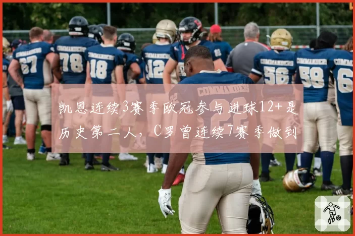凯恩连续3赛季欧冠参与进球12+是历史第二人，C罗曾连续7赛季做到