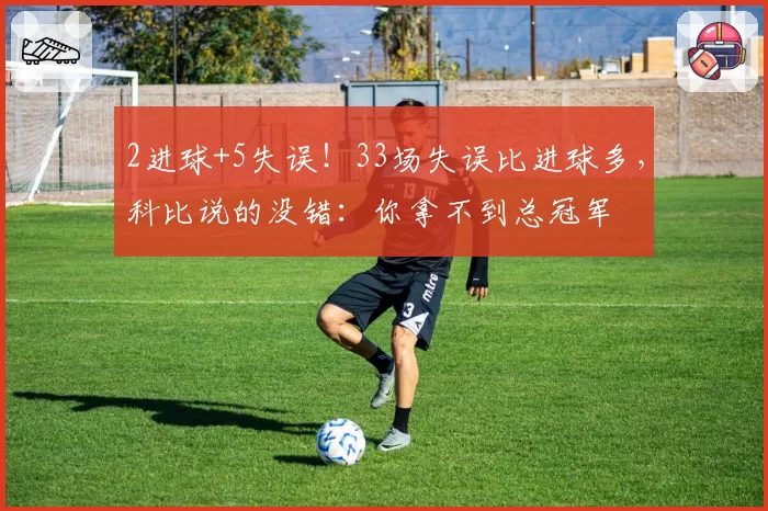 2进球+5失误!33场失误比进球多,科比说的没错:你拿不到总冠军